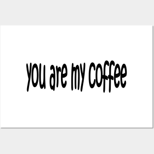 YOU ARE MY COFFEE Posters and Art